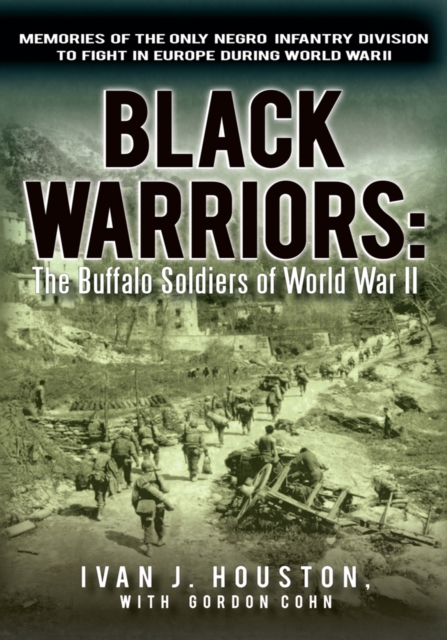 Black Warriors: the Buffalo Soldiers of World War Ii : Memories of the Only Negro Infantry Division to Fight in Europe During World War Ii, EPUB eBook