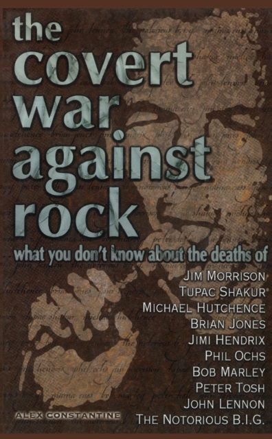 The Covert War Against Rock : What You Don't Know About the Deaths of Jim Morrison, Tupac Shakur, Michael Hutchence, Brian Jones, Jimi Hendrix, Phil Ochs, Bob Marley, Peter Tosh, John Lennon, and The, EPUB eBook