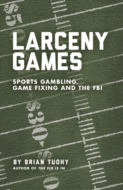 Larceny Games : Sports Gambling, Game Fixing and the FBI, EPUB eBook