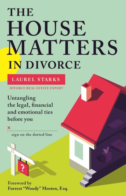 The House Matters in Divorce : Untangling the Legal, Financial and Emotional Ties Before You Sign on the Dotted Line, Paperback / softback Book