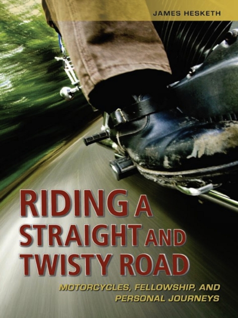Riding a Straight and Twisty Road : Motorcycles, Fellowship, and Personal Journeys, EPUB eBook