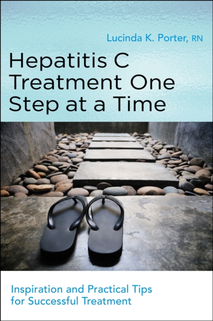 Hepatitis C Treatment One Step at a Time : Inspiration and Practical Tips for Successful Treatment, Paperback / softback Book