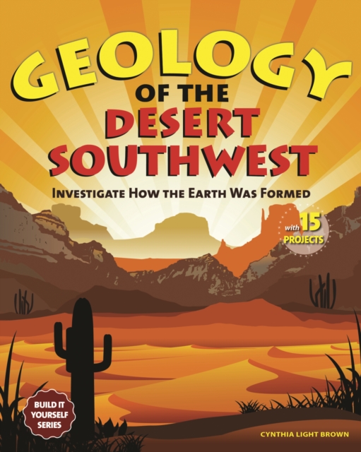 Geology of the Desert Southwest : Investigate How the Earth Was Formed with 15 Projects, EPUB eBook