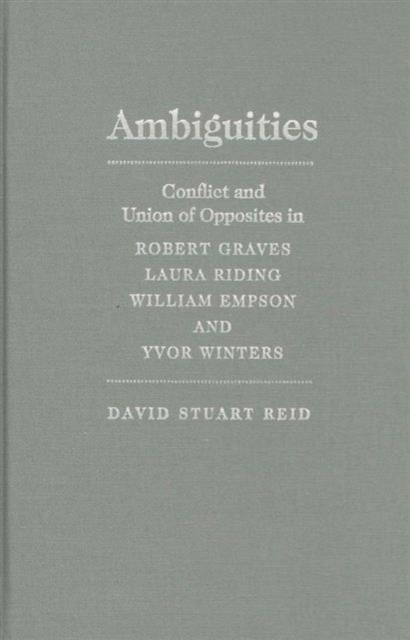 Ambiguities : Conflict and Union of Opposites in Robert Graves, Laura Riding, William Empson and Yvor Winters, Hardback Book