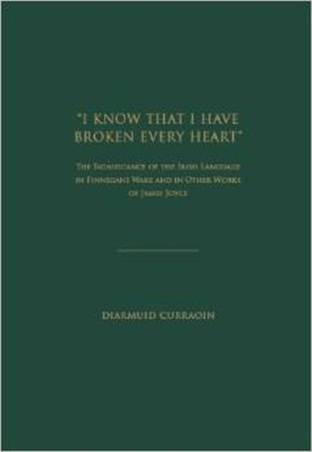 ''I Know That I Have Broken Every Heart'' : The Significance of the Irish Language in 'Finnegans Wake' and in Other Works of James Joyce, Hardback Book