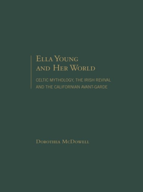 Ella Young and Her World : Celtic Mythology, The Irish Revival and The Californian Avant-Garde, Hardback Book