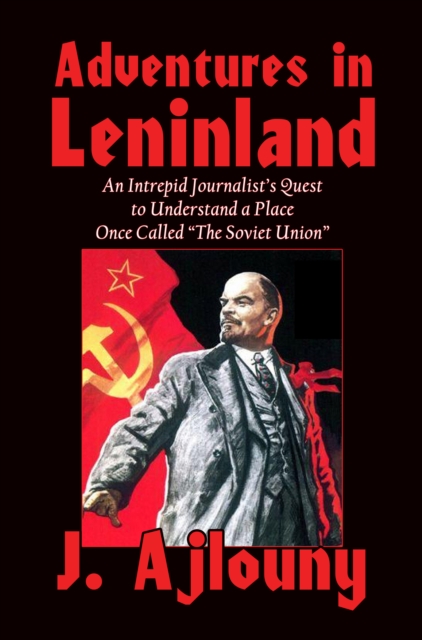 Adventures in Leninland : An Intrepid Journalist's Quest to Understand a Place Once Called the Soviet Union, EPUB eBook