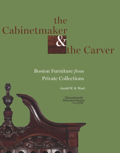 The Cabinetmaker and the Carver : Boston Furniture from Private Collections, Paperback / softback Book