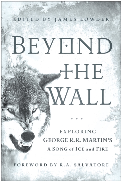 Beyond the Wall : Exploring George R. R. Martin's A Song of Ice and Fire, From A Game of Thrones to A Dance with Drago, EPUB eBook
