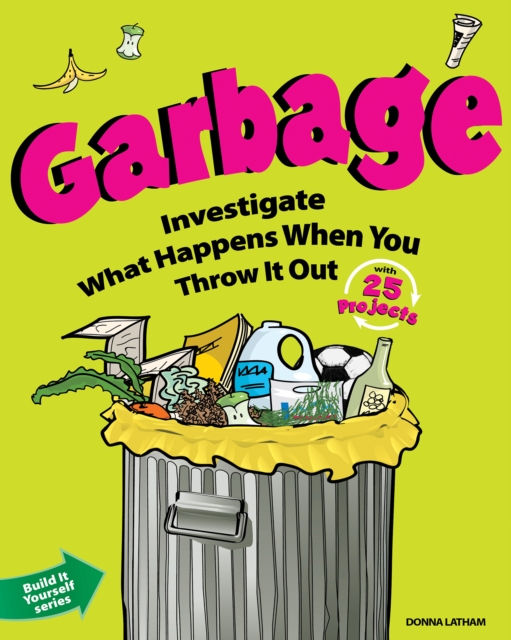 Garbage : Investigate What Happens When You Throw It Out With 25 Projects, PDF eBook