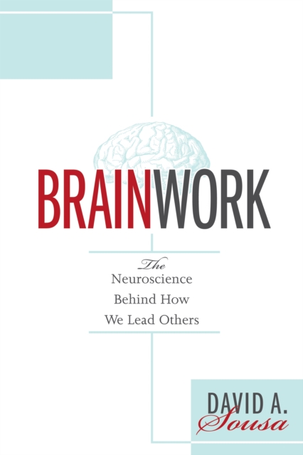 Brainwork : The Neuroscience Behind How We Lead Others (Understanding and Applying Neuroleadership, the Neuroscience of Leadership), EPUB eBook