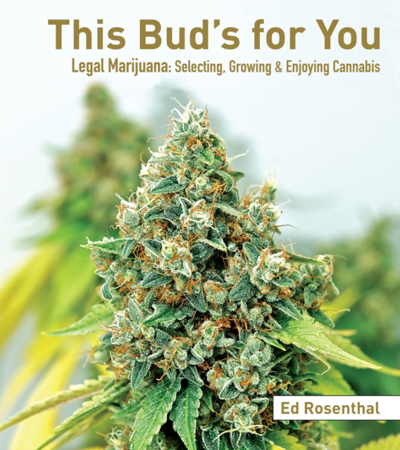 This Bud's For You : Selecting, Growing & Enjoying Legal Marijuana, Paperback / softback Book