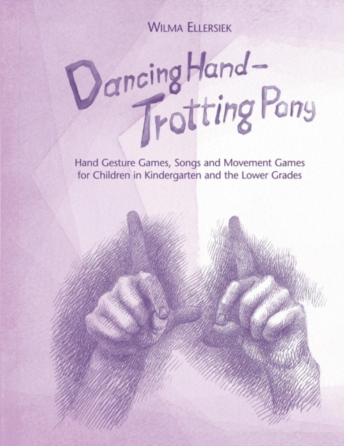 Dancing Hand, Trotting Pony : Hand Gesture Games, Songs and Movement Games for Children in Kindergarten and the Lower Grades, Paperback / softback Book