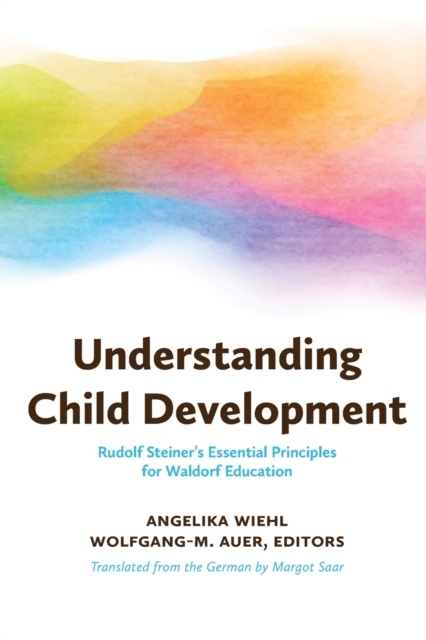 Understanding Child Development : Steiner's Essential Principles for Waldorf Education, Paperback / softback Book