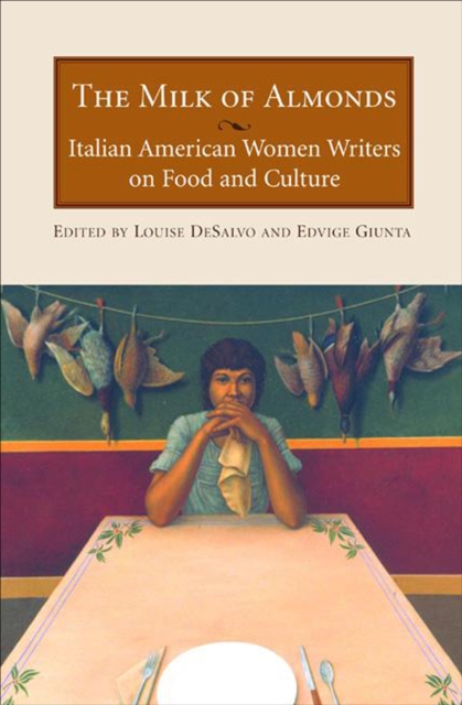 The Milk of Almonds : Italian American Women Writers on Food and Culture, EPUB eBook