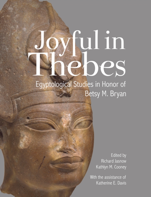 Joyful in Thebes : Egyptological Studies in Honor of Betsy M. Bryan, PDF eBook