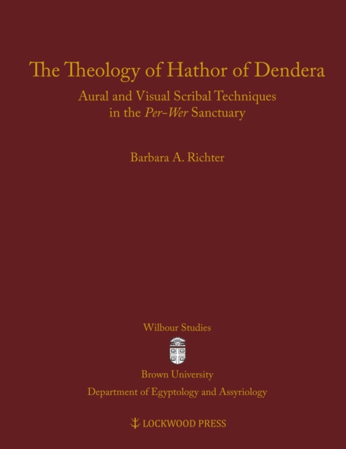 The Theology of Hathor of Dendera : Aural and Visual Scribal Techniques in the Per-Wer Sanctuary, PDF eBook