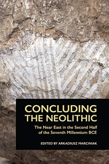 Concluding the Neolithic : The Near East in the Second Half of the Seventh Millennium BCE, Paperback / softback Book