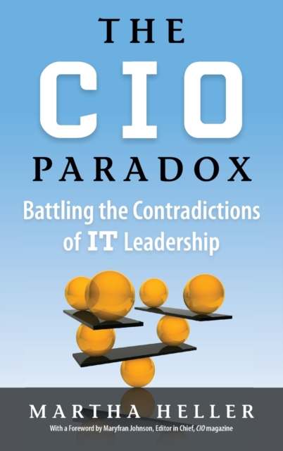 CIO Paradox : Battling the Contradictions of It Leadership, Hardback Book
