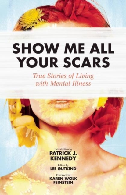 Show Me All Your Scars : True Stories of Living with Mental Illness, Paperback / softback Book
