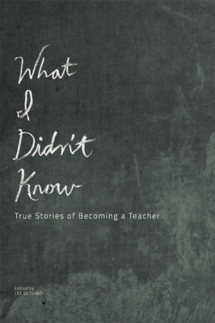 What I Didn't Know : True Stories of Becoming a Teacher, Paperback / softback Book