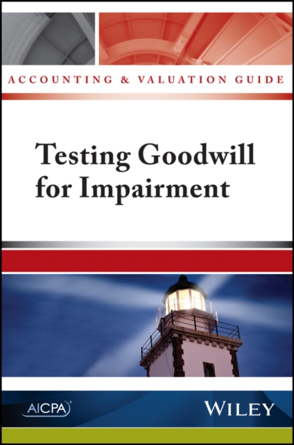 Accounting and Valuation Guide : Testing Goodwill for Impairment, Paperback / softback Book