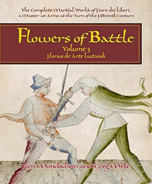 Flowers of Battle The Complete Martial Works of Fiore dei Liberi Vol III : Florius de Arte Luctandi, Hardback Book