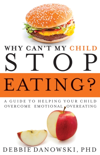 Why Can't My Child Stop Eating? : A Guide to Helping Your Child Overcome Emotional Overeating, EPUB eBook
