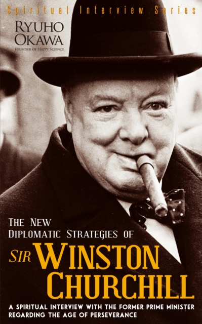 The New Diplomatic Strategies of Sir Winston Churchill : A Spiritual Interview with the Former Prime Minister Regarding the Age of Perseverance, EPUB eBook