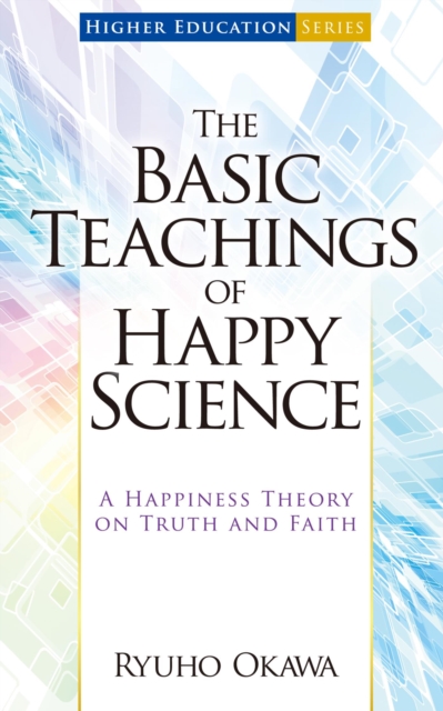 The Basic Teachings of Happy Science : A Happiness Theory on Truth and Faith, EPUB eBook