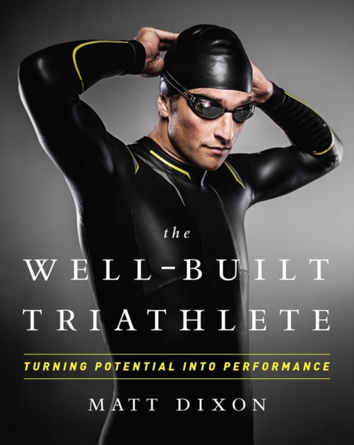 The Well-Built Triathlete : Turning Potential into Performance, Paperback / softback Book