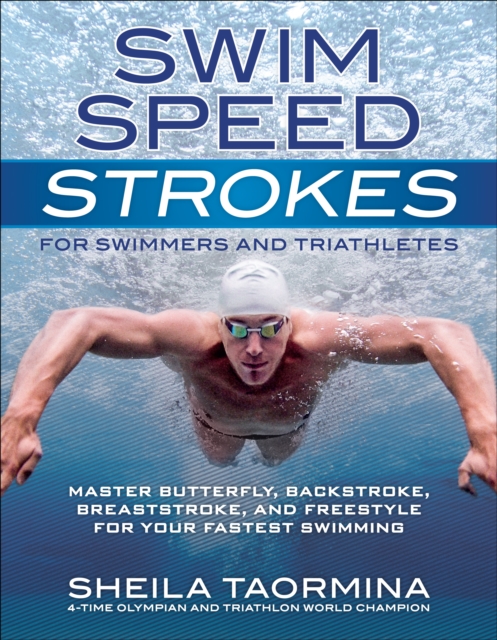 Swim Speed Strokes for Swimmers and Triathletes : Master Freestyle, Butterfly, Breaststroke and Backstroke for Your Fastest Swimming, Paperback / softback Book