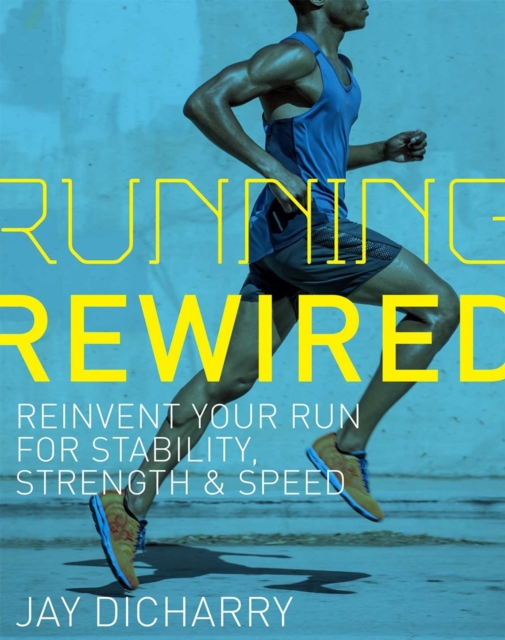 Running Rewired : Reinvent Your Run for Stability, Strength, and Speed, Paperback / softback Book