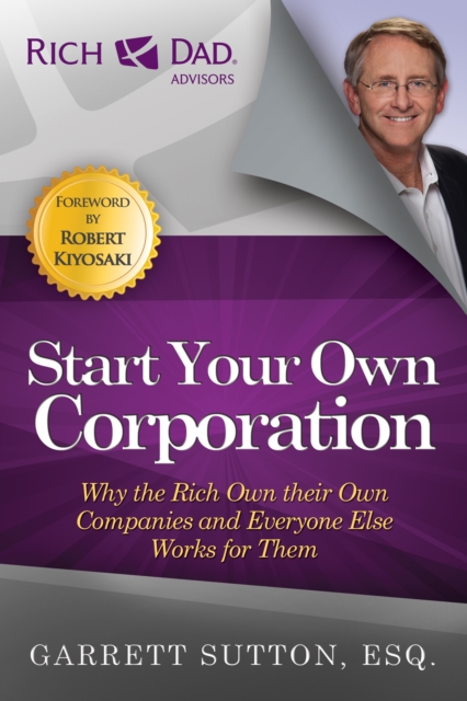 Start Your Own Corporation : Why the Rich Own Their Own Companies and Everyone Else Works for Them, Paperback / softback Book