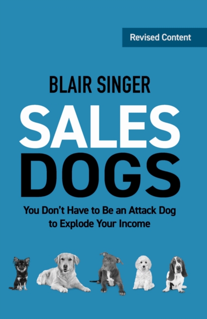 Sales Dogs : You Don't Have to be an Attack Dog to Explode Your Income, Paperback / softback Book