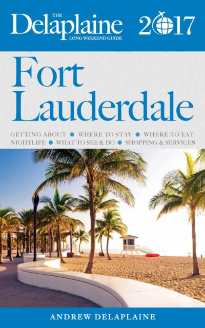 Fort Lauderdale - The Delaplaine 2017 Long Weekend Guide, EPUB eBook