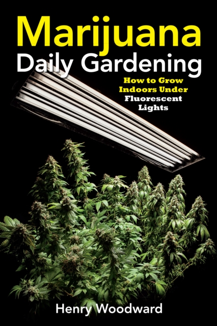 Marijuana Daily Gardening : How to Grow Indoors Under Fluorescent Lights, EPUB eBook