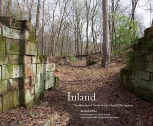 Inland : The Abandoned Canals of the Schuylkill Navigation, Hardback Book