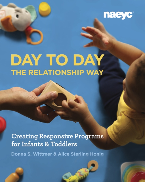 Day to Day the Relationship Way : Creating Responsive Programs for Infants and Toddlers, Paperback / softback Book