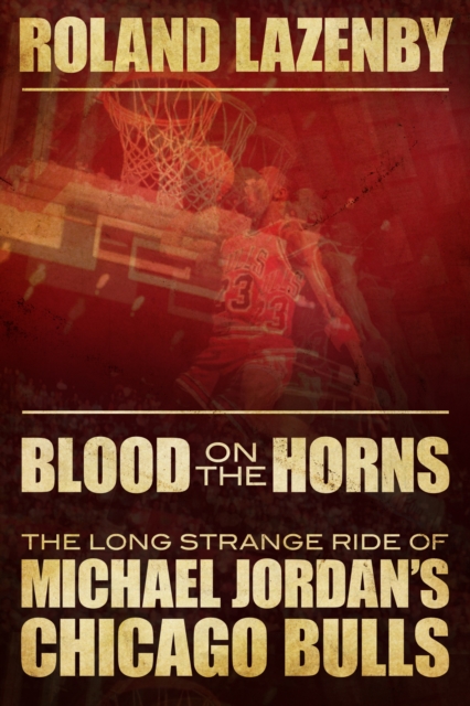 Blood on the Horns : The Long Strange Ride of Michael Jordan's Chicago Bulls, EPUB eBook