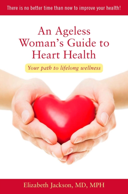 An Ageless Woman's Guide to Heart Health : Your Path to Lifelong Wellness, Paperback / softback Book