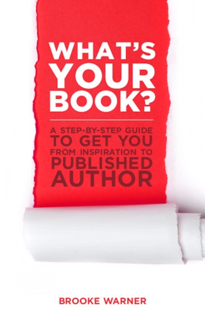 What's Your Book? : A Step-by-Step Guide to Get You from Inspiration to Published Author, Paperback / softback Book