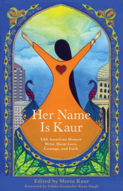 Her Name Is Kaur : Sikh American Women Write about Love, Courage, and Faith, Paperback / softback Book