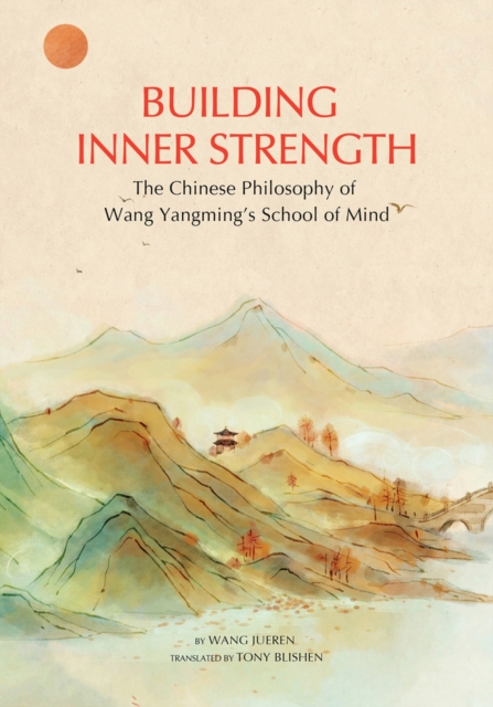 Building Inner Strength : The Chinese Philosophy of Wang Yangming's School of Mind, Hardback Book