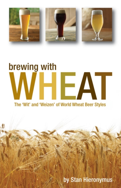Brewing with Wheat : The 'Wit' and 'Weizen' of World Wheat Beer Styles, EPUB eBook