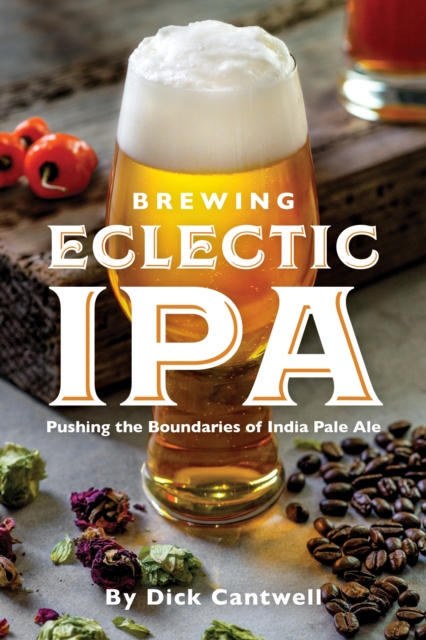 Brewing Eclectic IPA : Pushing the Boundaries of India Pale Ale, Paperback / softback Book