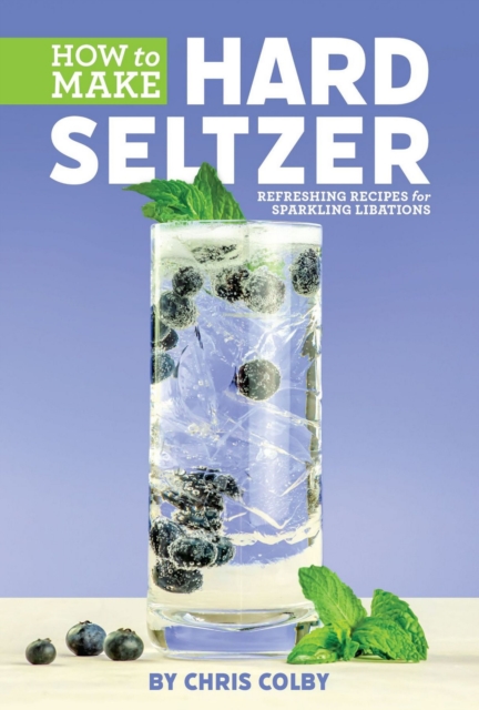 How to Make Hard Seltzer : Refreshing Recipes for Sparkling Libations, EPUB eBook