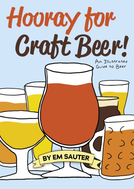 Hooray for Craft Beer! : An Illustrated Guide to Beer, Paperback / softback Book