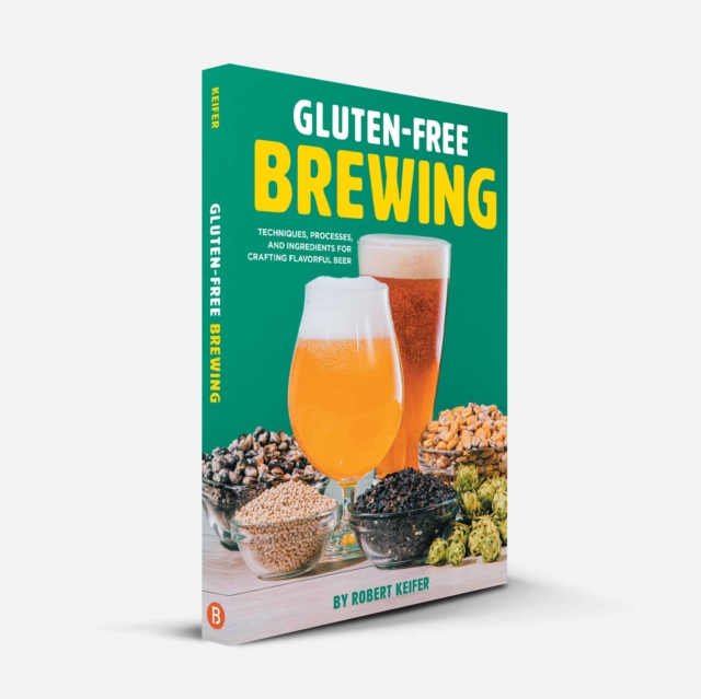 Gluten-Free Brewing : Techniques, Processes, and Ingredients for Crafting Flavorful Beer, EPUB eBook