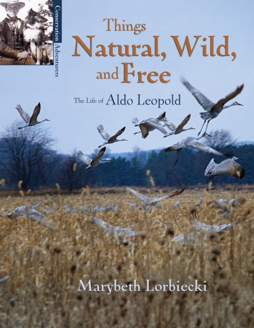 Things Natural, Wild, and Free : The Life of Aldo Leopold, EPUB eBook
